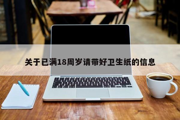 关于已满18周岁请带好卫生纸的信息