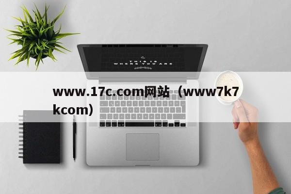 www.17c.com网站(www7k7kcom)